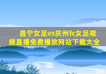 昌宁女足vs庆州fc女足视频直播免费播放网站下载大全
