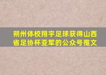 朔州体校翔宇足球获得山西省足协杯亚军的公众号推文
