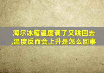 海尔冰箱温度调了又跳回去,温度反而会上升是怎么回事