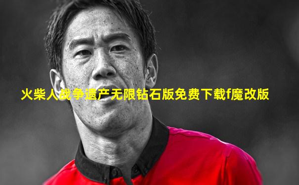 火柴人战争遗产无限钻石版免费下载f魔改版