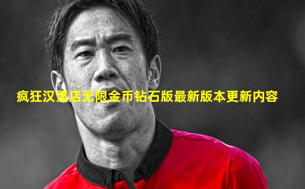 疯狂汉堡店无限金币钻石版最新版本更新内容