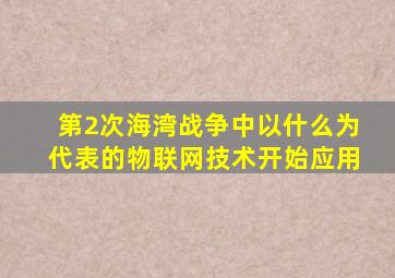 第2次海湾战争中以什么为代表的物联网技术开始应用