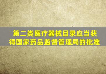 第二类医疗器械目录应当获得国家药品监督管理局的批准
