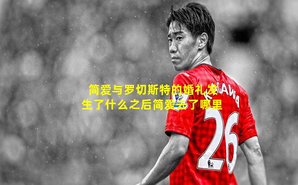 简爱与罗切斯特的婚礼发生了什么之后简爱去了哪里