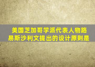 美国芝加哥学派代表人物路易斯沙利文提出的设计原则是