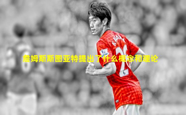 詹姆斯斯图亚特提出了什么概念和理论
