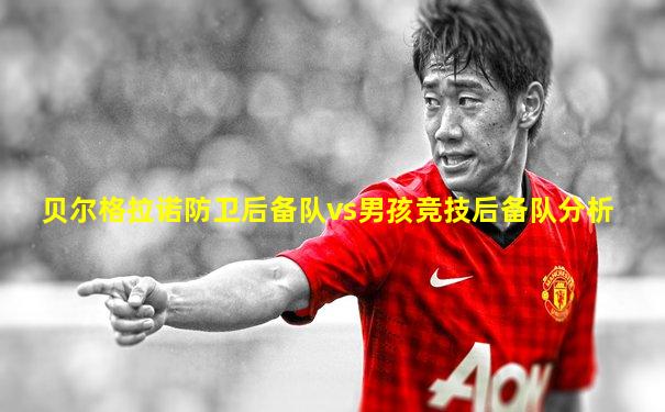 贝尔格拉诺防卫后备队vs男孩竞技后备队分析