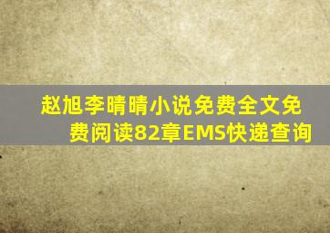赵旭李晴晴小说免费全文免费阅读82章EMS快递查询