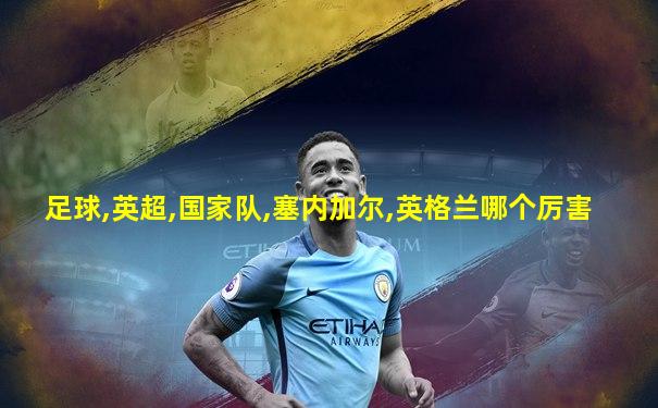 足球,英超,国家队,塞内加尔,英格兰哪个厉害