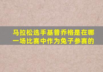 马拉松选手基普乔格是在哪一场比赛中作为兔子参赛的