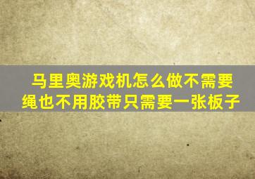 马里奥游戏机怎么做不需要绳也不用胶带只需要一张板子