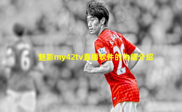 魅影my42tv直播软件的功能介绍