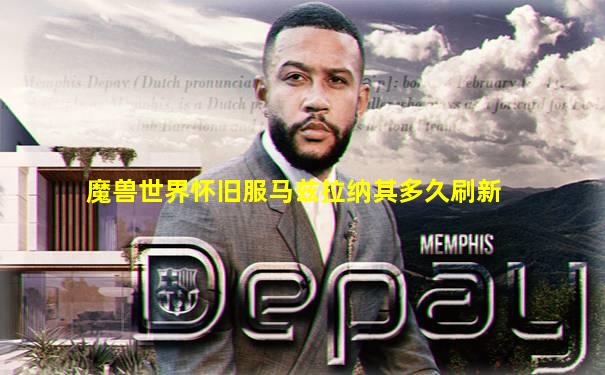 魔兽世界怀旧服马兹拉纳其多久刷新